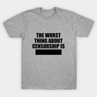 The worst things about censorship is T-Shirt